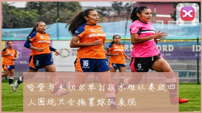 哈登与米切尔单打战术难以奏效四人围观只会拖累球队表现