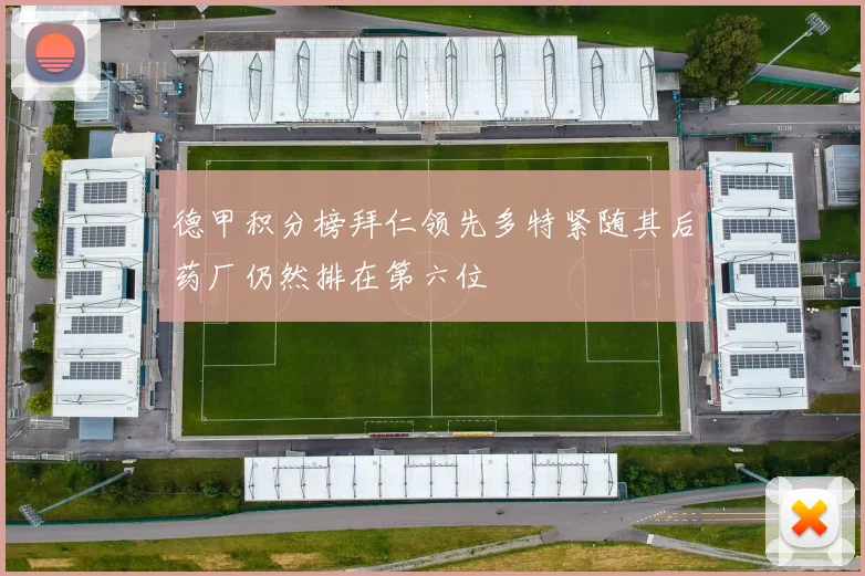 德甲积分榜拜仁领先多特紧随其后药厂仍然排在第六位